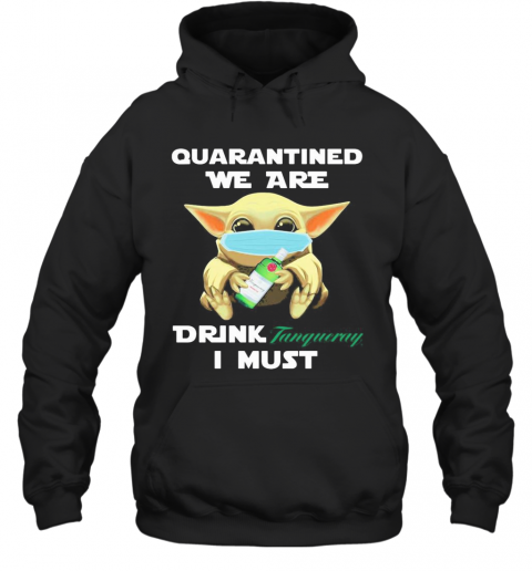 Baby Yoda Face Mask Hug Quatantined We Are Drink Tanqueray I Must T-Shirt Unisex Hoodie