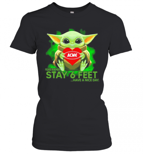 Baby Yoda Hug ACME Please Remember Stay 6 Feet Have A Nice Day T-Shirt Classic Women's T-shirt