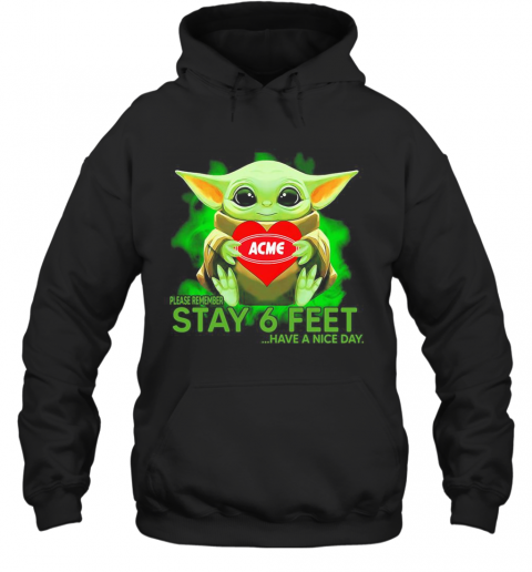 Baby Yoda Hug ACME Please Remember Stay 6 Feet Have A Nice Day T-Shirt Unisex Hoodie