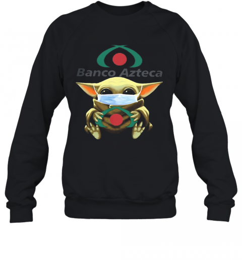 Baby Yoda Hug Banco Azteca Mask T-Shirt Unisex Sweatshirt
