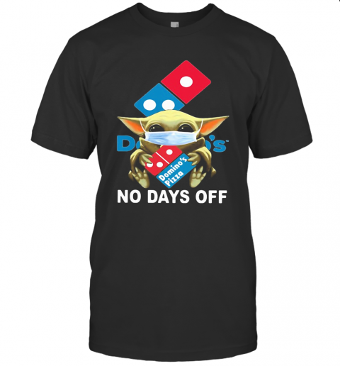 Baby Yoda Hug Domino'S Pizza Mask No Days Off T-Shirt