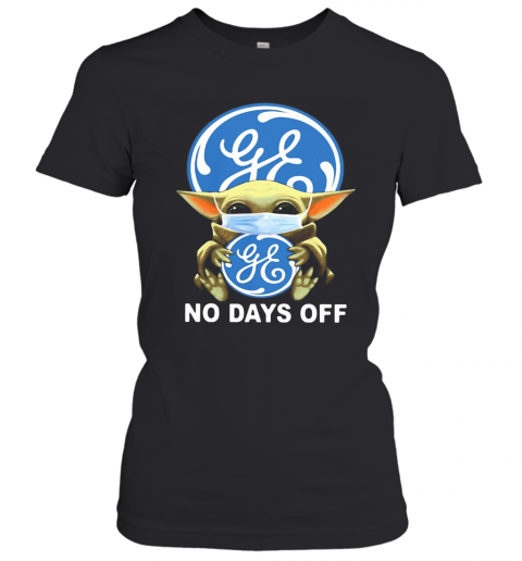 Baby Yoda Hug General Electric Mask No Days Off T-Shirt Classic Women's T-shirt