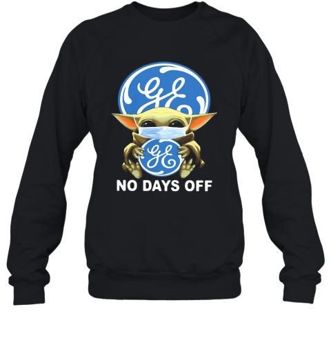 Baby Yoda Hug General Electric Mask No Days Off T-Shirt Unisex Sweatshirt