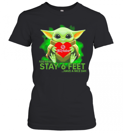 Baby Yoda Hug Jiffy Lube Please Remember Stay 6 Feet Have A Nice Day T-Shirt Classic Women's T-shirt
