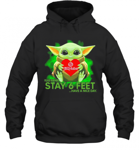 Baby Yoda Hug Jiffy Lube Please Remember Stay 6 Feet Have A Nice Day T-Shirt Unisex Hoodie