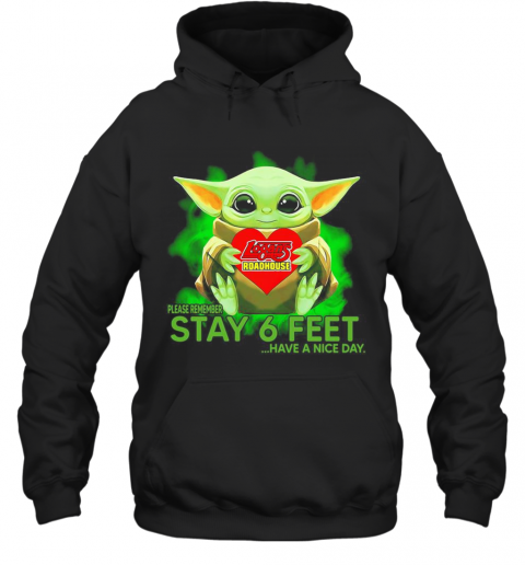 Baby Yoda Hug Logans Roadhouse Please Remember Stay 6 Feet Have A Nice Day T-Shirt Unisex Hoodie