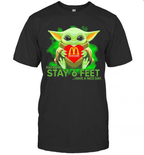 Baby Yoda Hug Mcdonalds Please Remember Stay 6 Feet Have A Nice Day T-Shirt