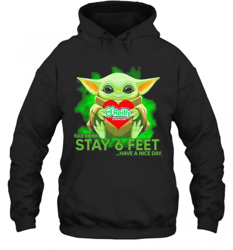 Baby Yoda Hug O'Reilly Auto Parts Please Remember Stay 6 Feet Have A Nice Day T-Shirt Unisex Hoodie