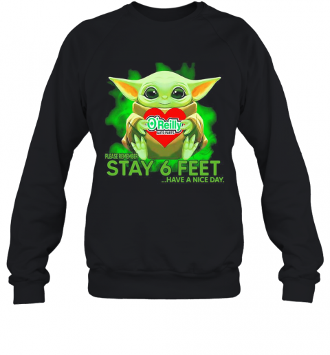 Baby Yoda Hug O'Reilly Auto Parts Please Remember Stay 6 Feet Have A Nice Day T-Shirt Unisex Sweatshirt