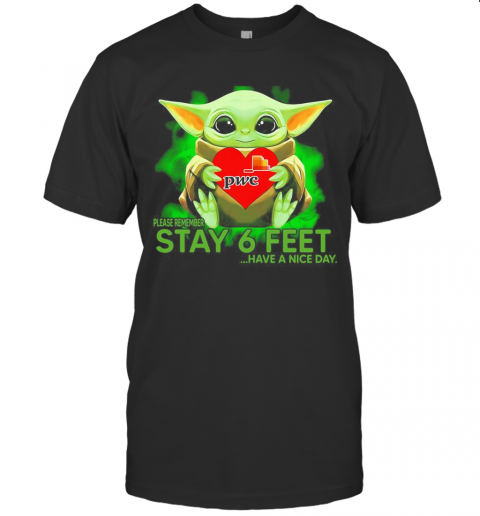 Baby Yoda Hug Pwc Please Remember Stay 6 Feet Have A Nice Day T-Shirt