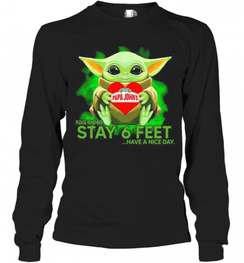 Baby Yoda Hug Papa Johns Pizza Please Remember Stay 6 Feet Have A Nice Day T-Shirt Long Sleeved T-shirt 