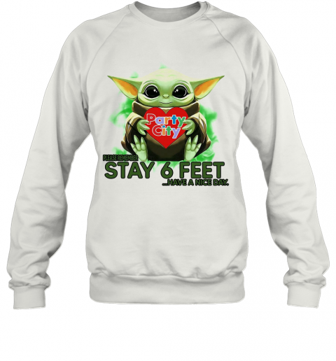 Baby Yoda Hug Party City Please Stay 6 Feet Have A Nice Day T-Shirt Unisex Sweatshirt
