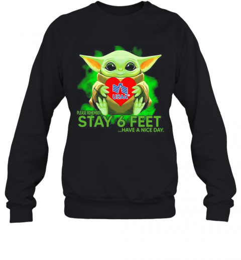 Baby Yoda Hug USAA Please Remember Stay 6 Feet Have A Nice Day T-Shirt Unisex Sweatshirt