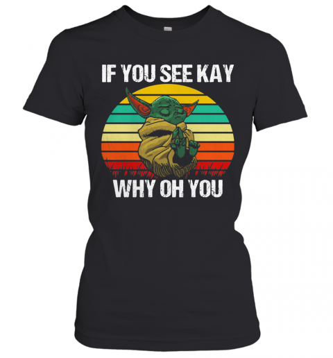 Baby Yoda If You See Kay Why Oh You Vintage T-Shirt Classic Women's T-shirt