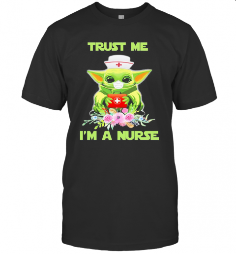 Baby Yoda Trust Me I'M A Nurse Mask Covid 19 Flowers T-Shirt