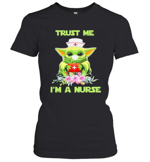 Baby Yoda Trust Me I'M A Nurse Mask Covid 19 Flowers T-Shirt Classic Women's T-shirt