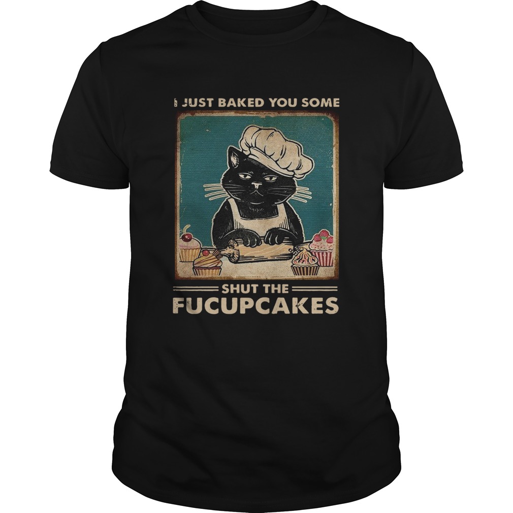 Baking I Just Baked You Some Shut The Fucupcakes Vintage shirt