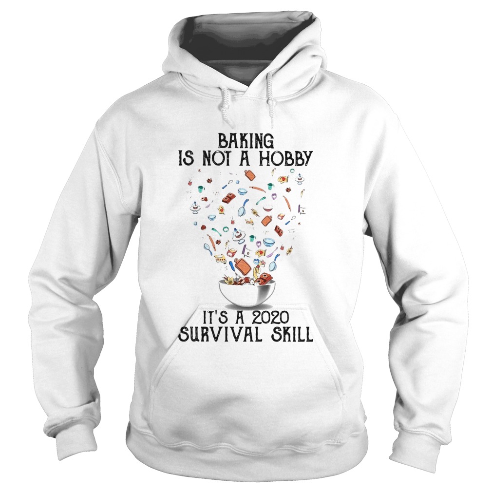 Baking is not a hobby Its a 2020 survival skill Hoodie