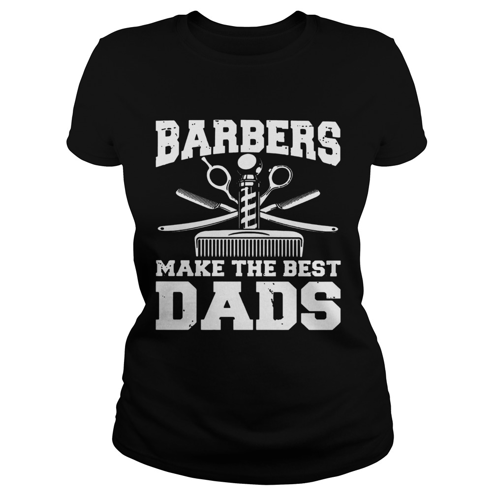 Barbers Make The Best Dads Classic Ladies