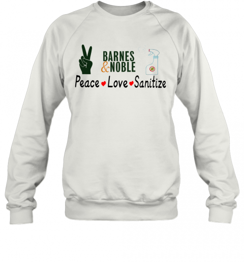 Barnes And Noble Peace Love Sanitize T-Shirt Unisex Sweatshirt