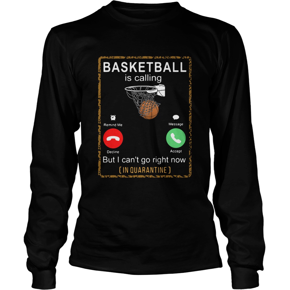 Basketball Is Calling But I Cant Go Right Now In Quarantine Long Sleeve