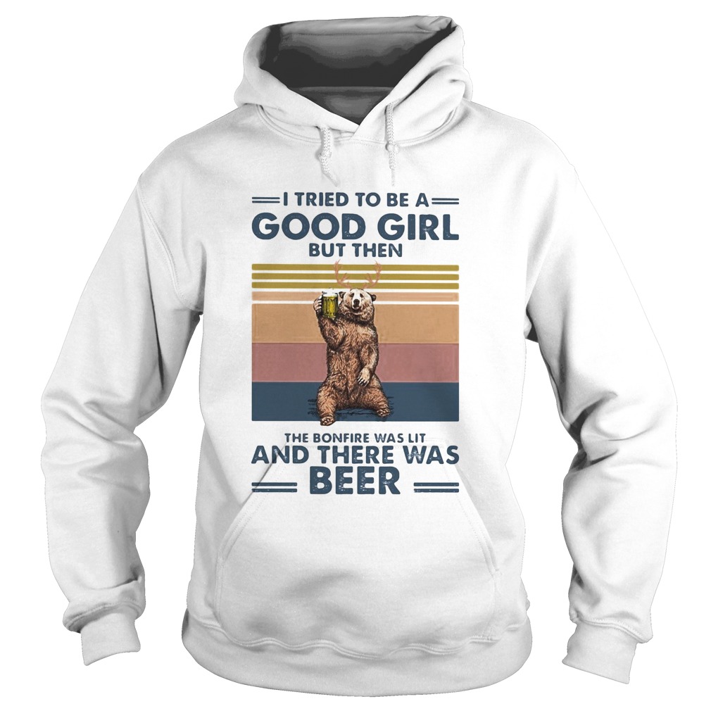Bear I tried to be a good girl but then the bonfire was lit and there was beer vintage Hoodie