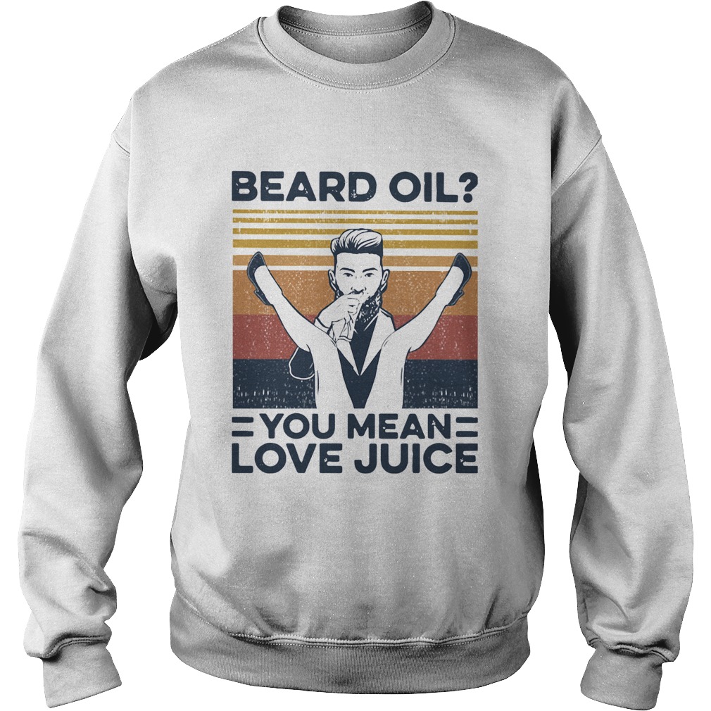Beard Oil You Mean Love Juice Vintage Sweatshirt