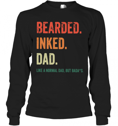Bearded Inked Dad Like A Normal Dad But Badas T-Shirt Long Sleeved T-shirt 
