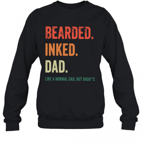 Bearded Inked Dad Like A Normal Dad But Badas T-Shirt Unisex Sweatshirt