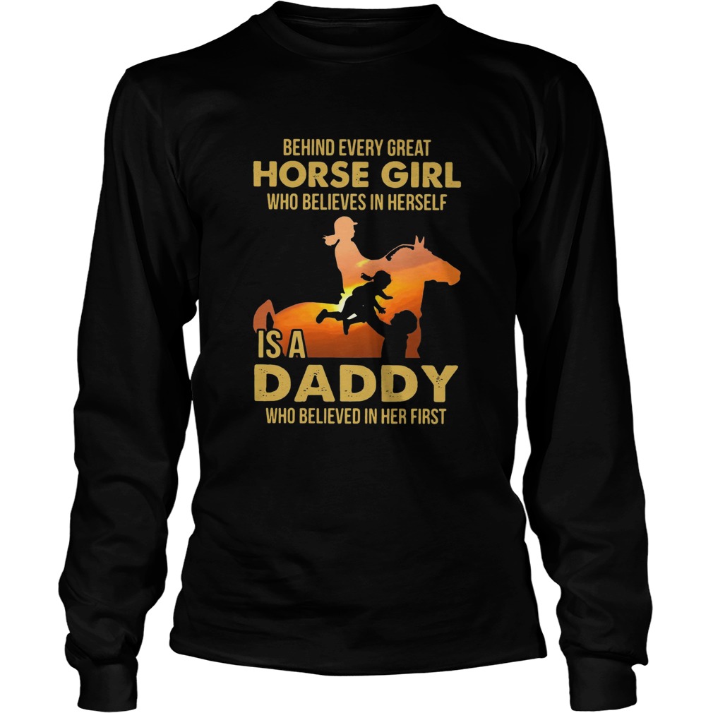 Behind Every Great Horse Girl Who Believes In Herself Is A Daddy  Long Sleeve