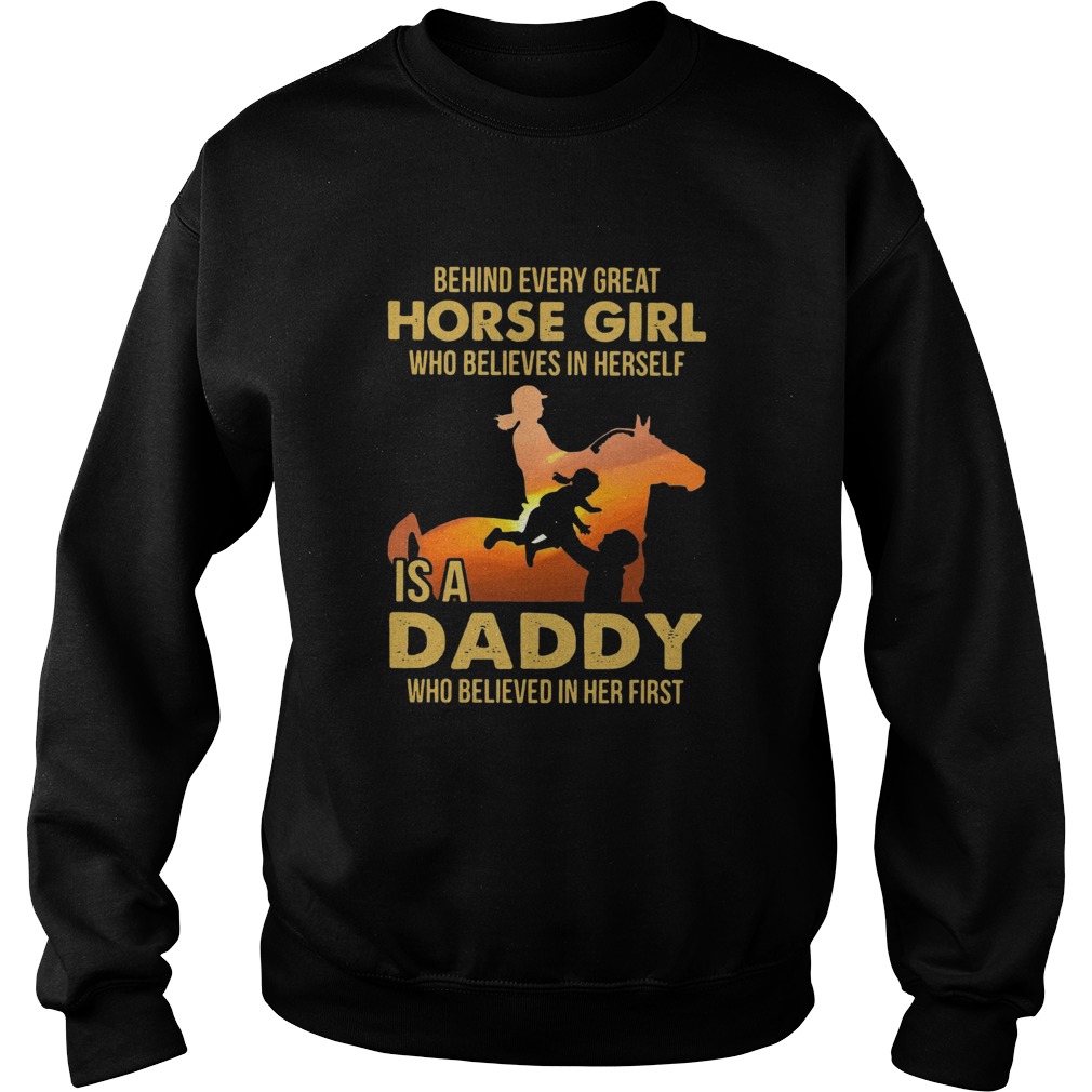 Behind Every Great Horse Girl Who Believes In Herself Is A Daddy  Sweatshirt