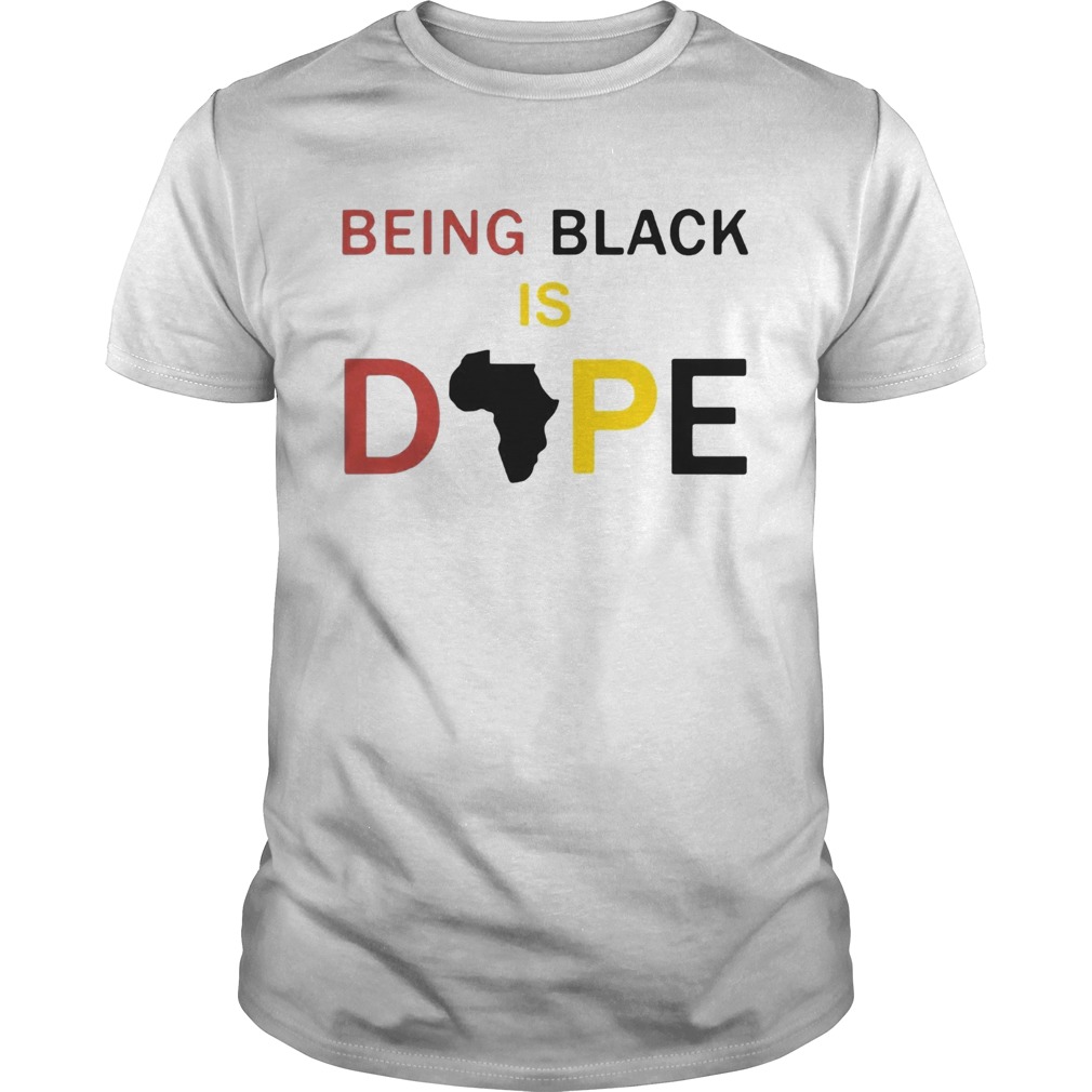 Being Black Is Dope shirt