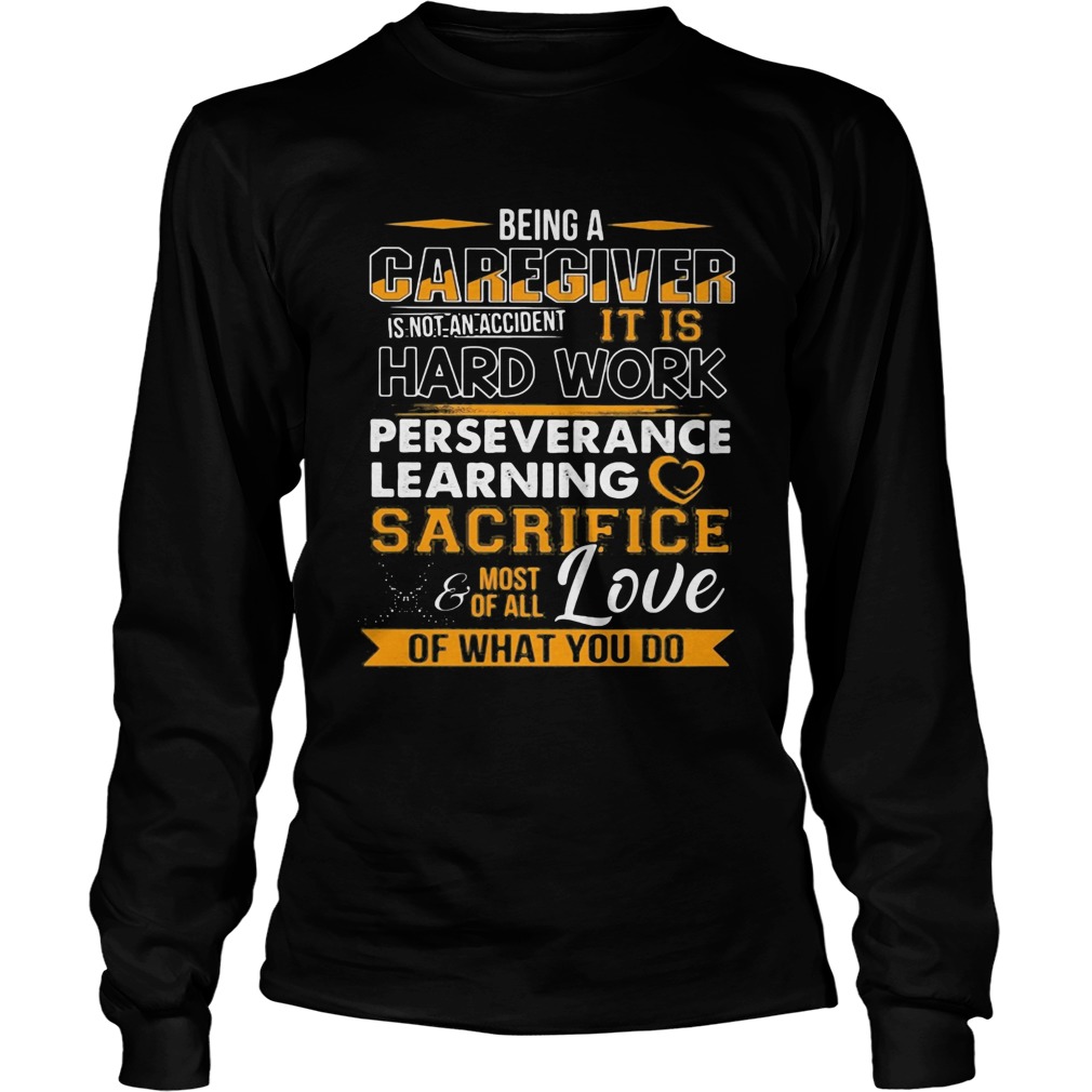 Being a caregiver is not an accident it is hard work perseverance learning Long Sleeve