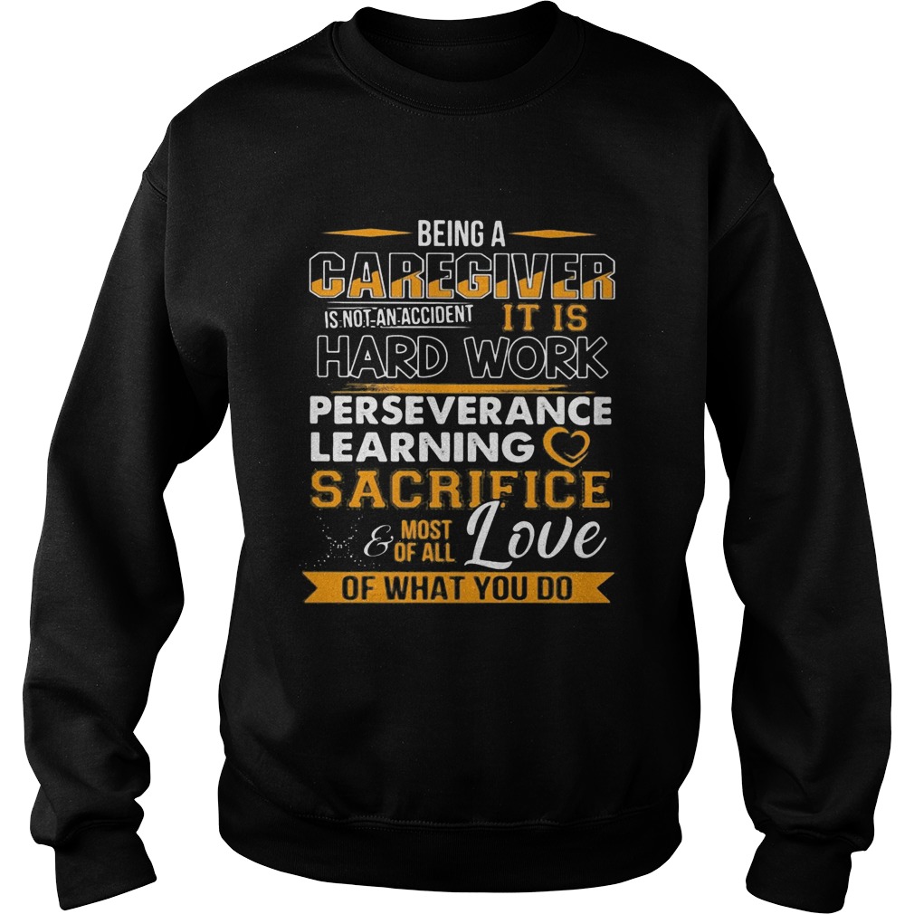 Being a caregiver is not an accident it is hard work perseverance learning Sweatshirt