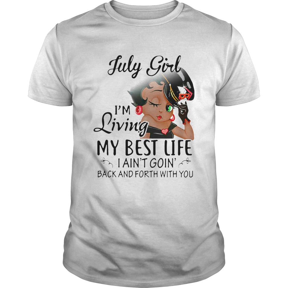 Betty boop july girl im living my best life i aint goin back and forth with you shirt