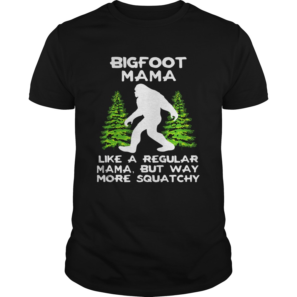 Bigfoot Mama Like A Regular Mama But Way More Squatchy shirt