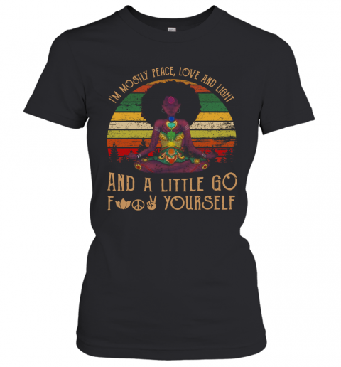 Black Girl Yoga Im Mostly Peace Love And Light And A Little Go Fuck Yourself T-Shirt Classic Women's T-shirt