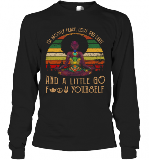 Black Girl Yoga Im Mostly Peace Love And Light And A Little Go Fuck Yourself T-Shirt Long Sleeved T-shirt 