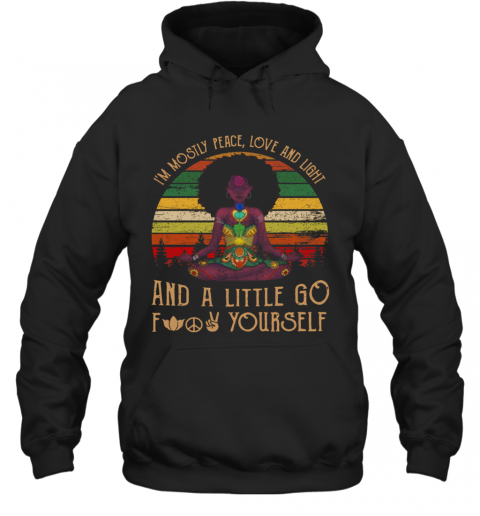Black Girl Yoga Im Mostly Peace Love And Light And A Little Go Fuck Yourself T-Shirt Unisex Hoodie