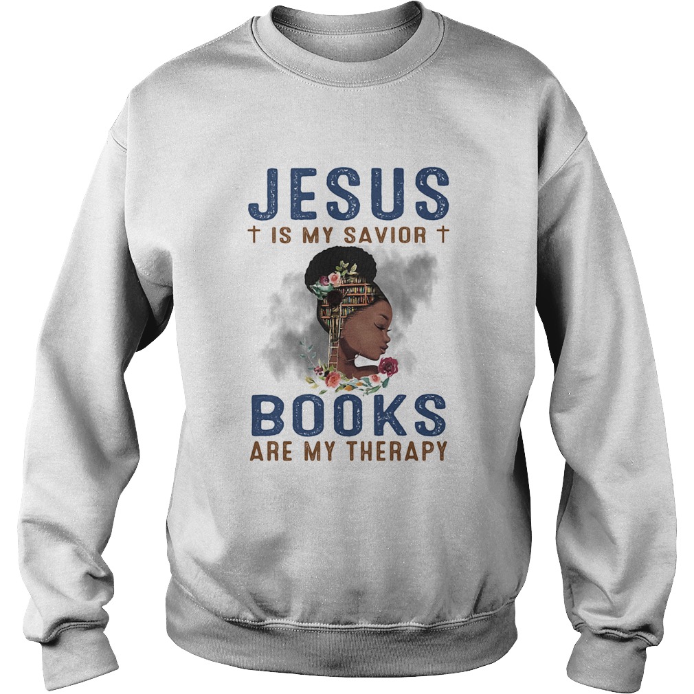 Black girl jesus is my savior books are my therapy flowers Sweatshirt