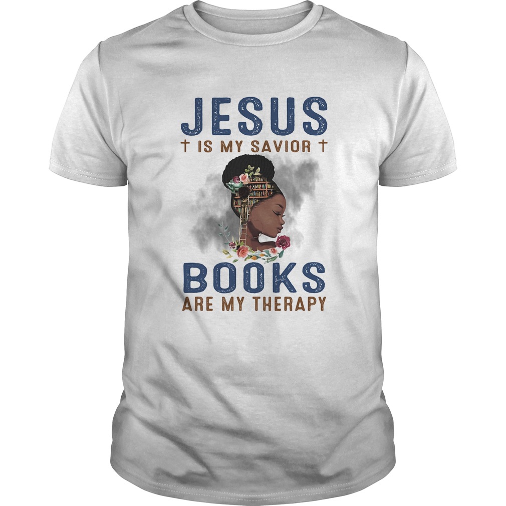 Black girl jesus is my savior books are my therapy flowers shirt