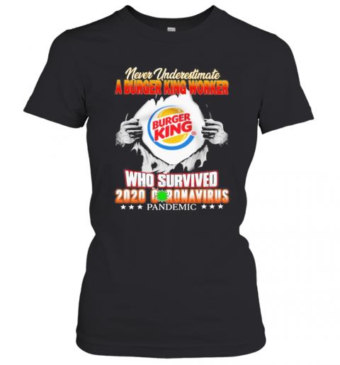 Blood Inside Me Never Underestimate A Burger King Worker Who Survived 2020 Coronavirus Pandemic T-Shirt Classic Women's T-shirt