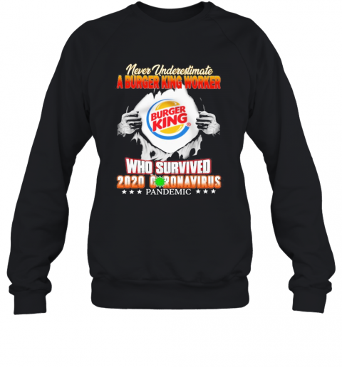 Blood Inside Me Never Underestimate A Burger King Worker Who Survived 2020 Coronavirus Pandemic T-Shirt Unisex Sweatshirt