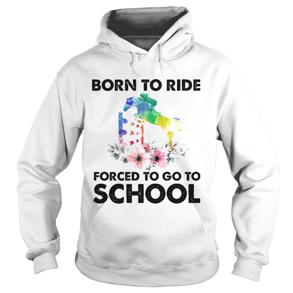 Born to ride forced to go to school horse flower Hoodie