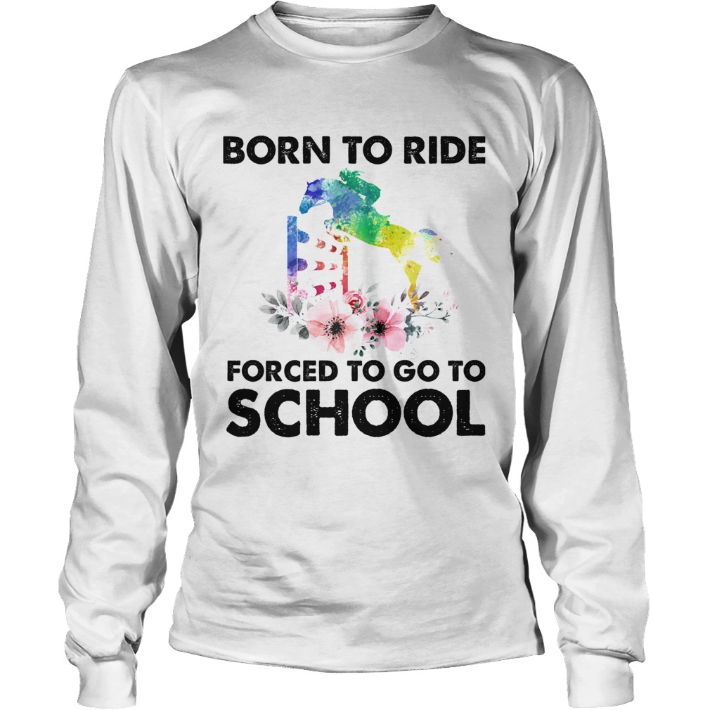 Born to ride forced to go to school horse flower Long Sleeve