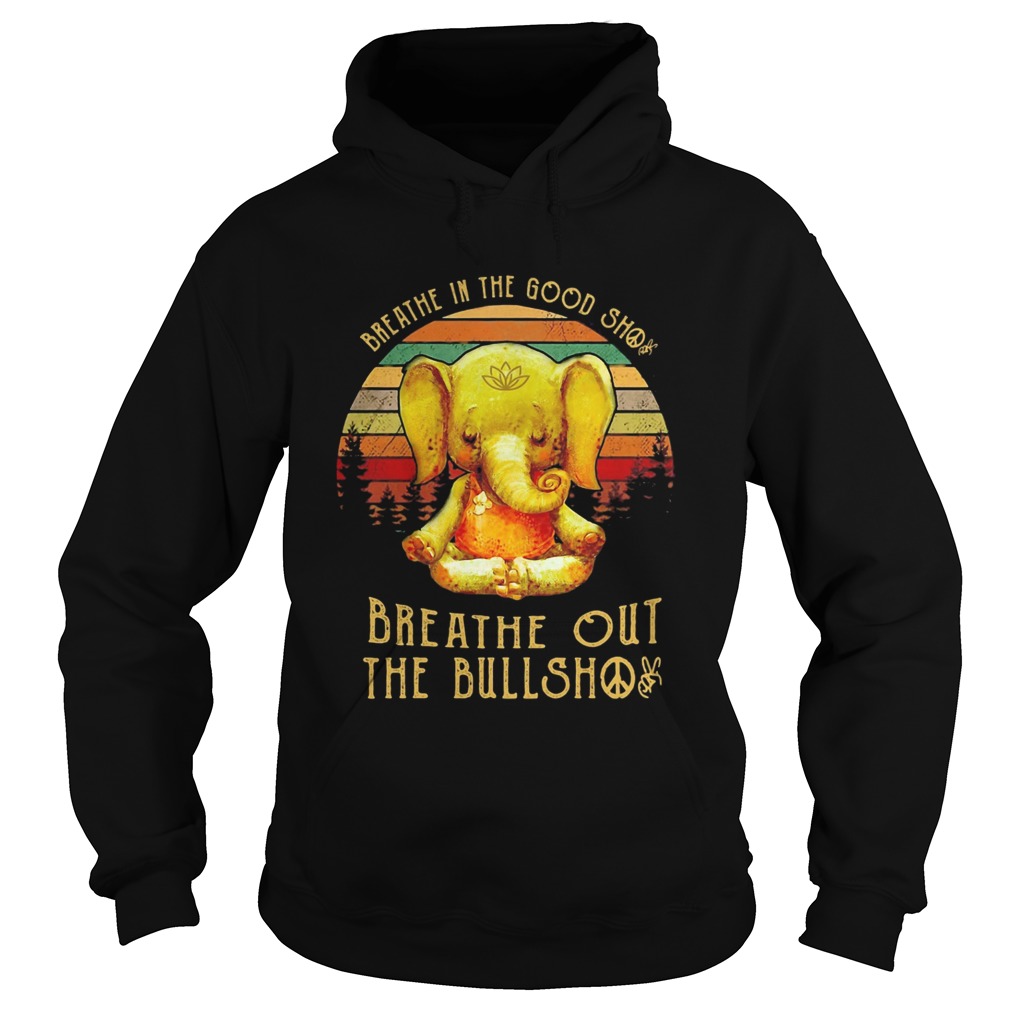 Breathe in the good shit breathe out the bullshit elephant vintage Hoodie