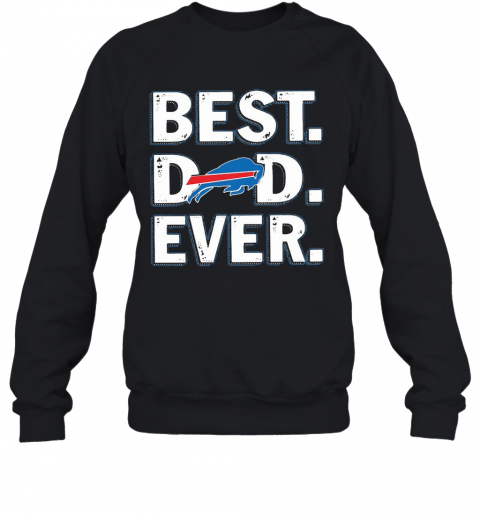 Buffalo Bills Best Dad Ever Happy Father'S Day T-Shirt Unisex Sweatshirt
