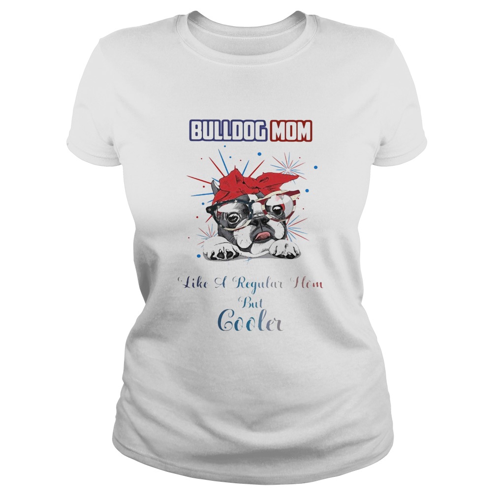 Bulldog mom like a regular how but cooler American flag veteran Independence Day Classic Ladies