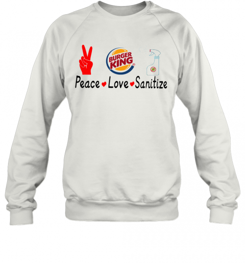 Burger King Peace Love Sanitize T-Shirt Unisex Sweatshirt