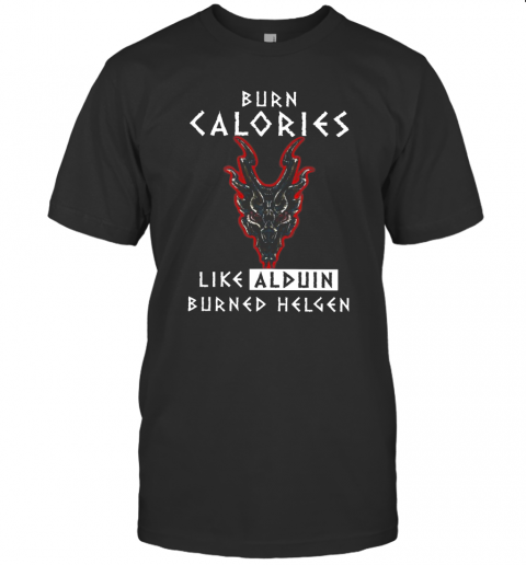 Burn Calories Like Alduin Burned Helgen T-Shirt